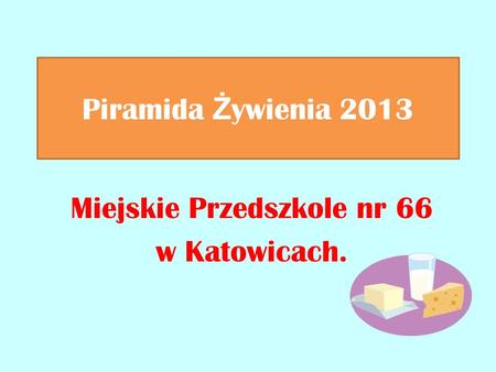 Piramida Ż ywienia 2013 Miejskie Przedszkole nr 66 w Katowicach.