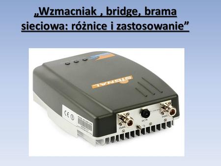 „Wzmacniak , bridge, brama sieciowa: różnice i zastosowanie”