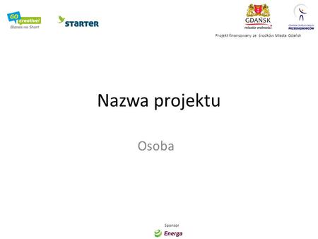 Nazwa projektu Osoba Projekt finansowany ze środków Miasta Gdańsk Sponsor.