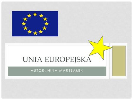 Unia Europejska Autor: Nina marszałek.
