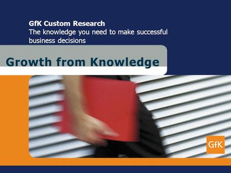 G r o w t h f r o m K n o w l e d g e GfK Custom Research