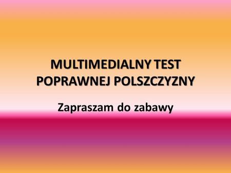 MULTIMEDIALNY TEST POPRAWNEJ POLSZCZYZNY