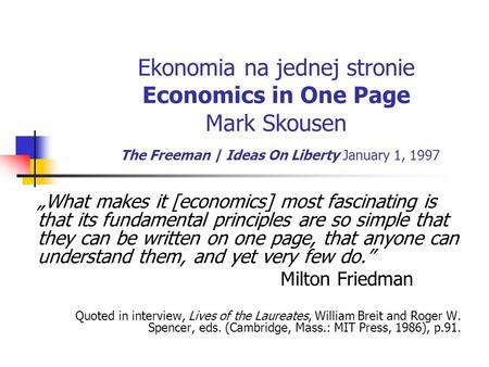 Ekonomia na jednej stronie Economics in One Page Mark Skousen The Freeman | Ideas On Liberty January 1, 1997 „What makes it [economics] most fascinating.