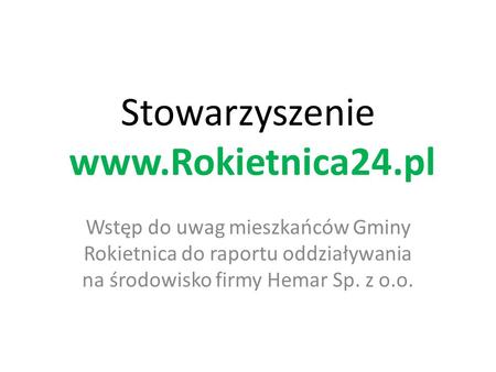 Stowarzyszenie www.Rokietnica24.pl Wstęp do uwag mieszkańców Gminy Rokietnica do raportu oddziaływania na środowisko firmy Hemar Sp. z o.o.
