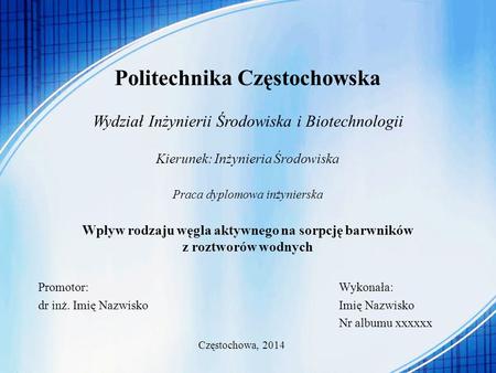 Politechnika Częstochowska Wydział Inżynierii Środowiska i Biotechnologii Kierunek: Inżynieria Środowiska Praca dyplomowa inżynierska Wpływ rodzaju.