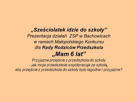„Sześciolatek idzie do szkoły” Prezentacja działań ZSP w Bachowicach w ramach Małopolskiego Konkursu dla Rady Rodziców Przedszkola „Mam 6 lat” Przyjazne.