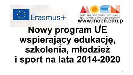 Www.moen.edu.pl Nowy program UE wspierający edukację, szkolenia, młodzież i sport na lata 2014-2020.