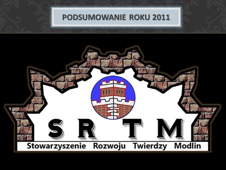 PODSUMOWANIE ROKU 2011. STYCZEŃ Spotkanie założycielskie Stowarzyszenia odbyło się 24.01.2011 r.