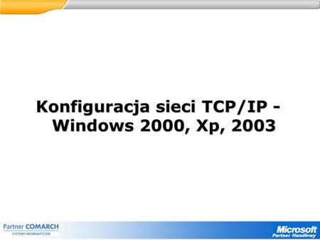 Partner Handlowy Konfiguracja sieci TCP/IP - Windows 2000, Xp, 2003.