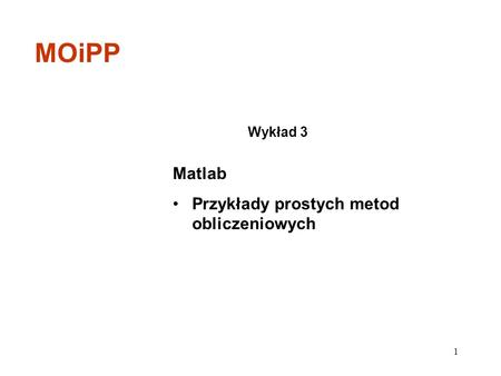 MOiPP Wykład 3 Matlab Przykłady prostych metod obliczeniowych.