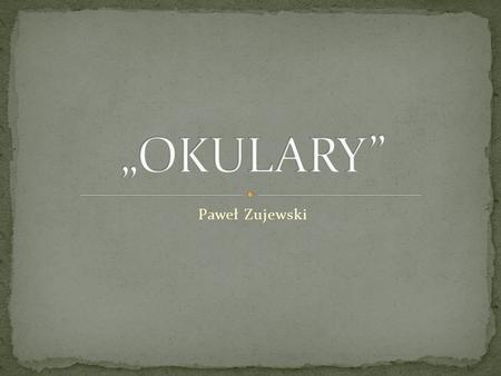 „OKULARY” Paweł Zujewski.