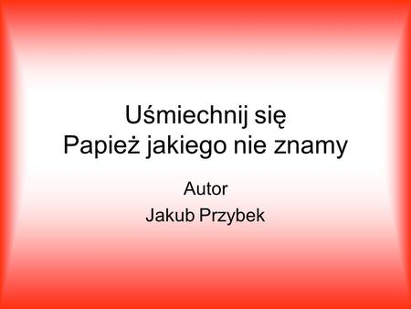 Uśmiechnij się Papież jakiego nie znamy