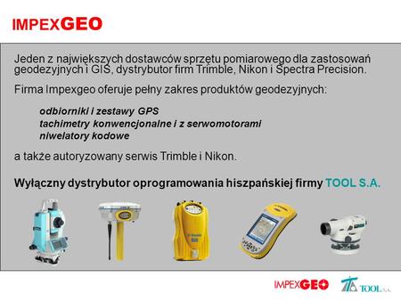 IMPEX GEO Jeden z największych dostawców sprzętu pomiarowego dla zastosowań geodezyjnych i GIS, dystrybutor firm Trimble, Nikon i Spectra Precision. Firma.