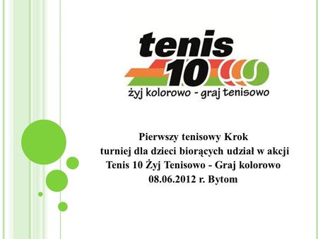 Pierwszy tenisowy Krok turniej dla dzieci biorących udział w akcji Tenis 10 Żyj Tenisowo - Graj kolorowo 08.06.2012 r. Bytom.