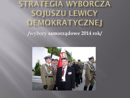 / wybory samorządowe 2014 rok/. Realizacja programu politycznego Sojuszu Lewicy Demokratycznej przez udział w sprawowaniu władzy na wszystkich szczeblach.