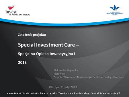 Www.InvestInWarmiaAndMazury.pl – Twój nowy Regionalny Portal Inwestycyjny ! Założenia projektu Special Investment Care – Specjalna Opieka Inwestycyjna.