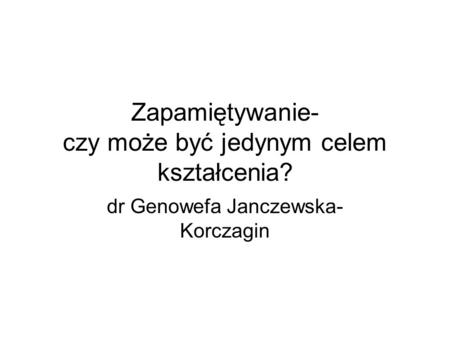 Zapamiętywanie- czy może być jedynym celem kształcenia?