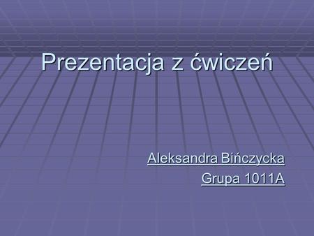 Aleksandra Bińczycka Grupa 1011A