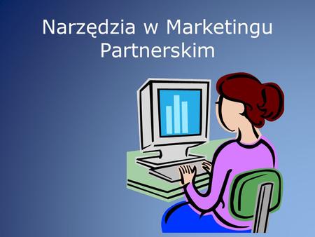 Narzędzia w Marketingu Partnerskim. I Narzędzie w Marketingu Partnerskim.