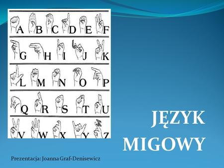 JĘZYK MIGOWY Prezentacja: Joanna Graf-Denisewicz.