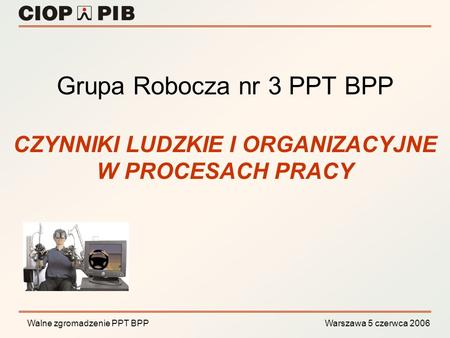 Tematyka badawcza Grupy Roboczej Czynniki ludzkie i organizacyjne odnosi się do następujących aspektów związanych z zapewnieniem BHP: ocena ryzyka zawodowego.