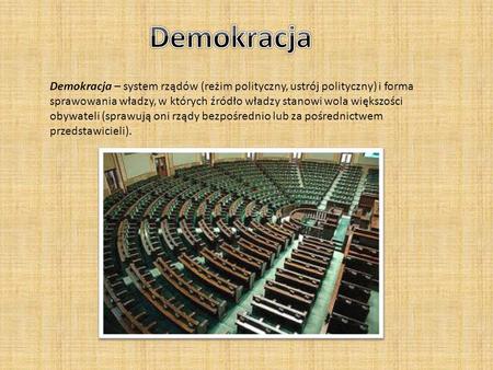 Demokracja Demokracja – system rządów (reżim polityczny, ustrój polityczny) i forma sprawowania władzy, w których źródło władzy stanowi wola większości.