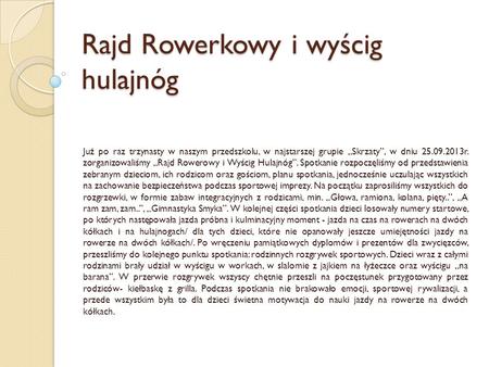 Rajd Rowerkowy i wyścig hulajnóg Już po raz trzynasty w naszym przedszkolu, w najstarszej grupie Skrzaty, w dniu 25.09.2013r. zorganizowaliśmy Rajd Rowerowy.