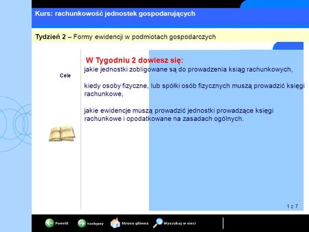 Kurs: rachunkowość jednostek gospodarujących W Tygodniu 2 dowiesz się: jakie jednostki zobligowane są do prowadzenia ksiąg rachunkowych, kiedy osoby fizyczne,