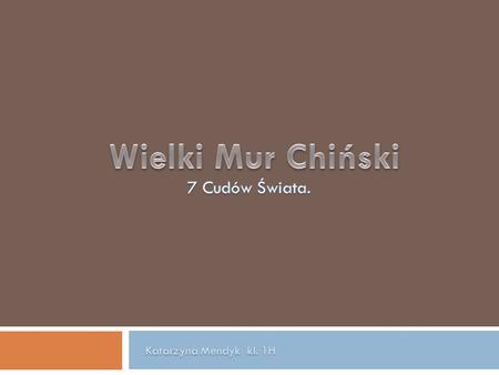 Wielki Mur Chiński 7 Cudów Świata. Katarzyna Mendyk kl. 1H.