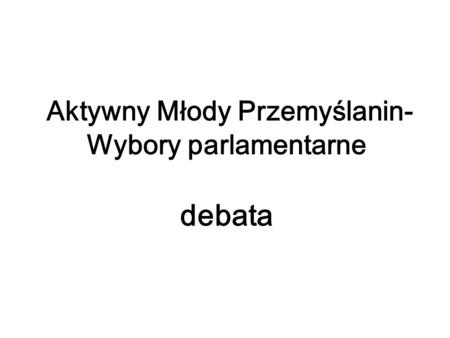 Aktywny Młody Przemyślanin- Wybory parlamentarne debata.