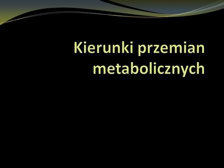 Kierunki przemian metabolicznych