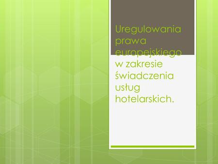 Istnieje wiele regulacji w prawie europejskim, które bezpośrednio bądź pośrednio (poprzez powiązania turystyki z hotelarstwem) dotyczą świadczenia usług.