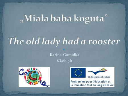 „Miała baba koguta” The old lady had a rooster