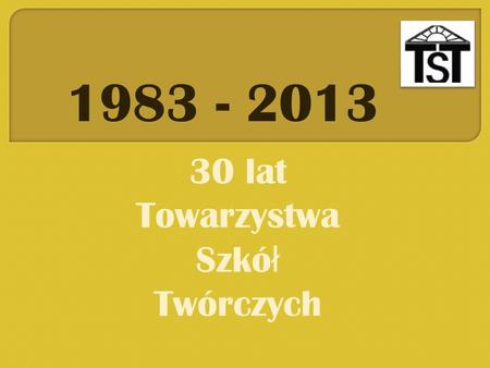 1983 - 2013 30 lat Towarzystwa Szkół Twórczych.