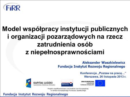 Model współpracy instytucji publicznych i organizacji pozarządowych na rzecz zatrudnienia osób z niepełnosprawnościami Aleksander Waszkielewicz Fundacja.