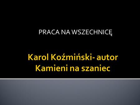 Karol Koźmiński- autor Kamieni na szaniec