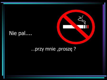 Nie pal.... …przy mnie ,proszę ?.