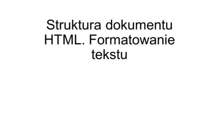 Struktura dokumentu HTML. Formatowanie tekstu