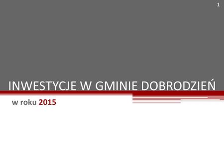 INWESTYCJE W GMINIE DOBRODZIEŃ w roku 2015 1. Budowa sieci kanalizacji sanitarnej w Dobrodzieniu ul. Parkowa, Topolowa, Mańki Przebudowa sieci wodociągowej.