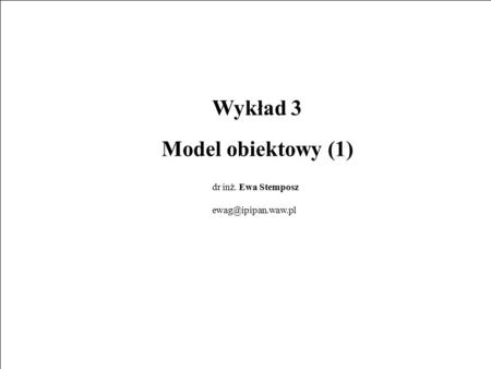 E. Stemposz. UML i Analiza Obiektowa, Wykład 3, Slajd 1/18 Wykład 3 Model obiektowy (1) dr inż. Ewa Stemposz