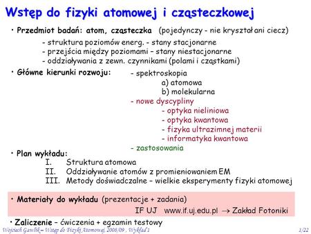 Wojciech Gawlik – Wstęp do Fizyki Atomowej, 2008/09, Wykład 11/22 Wstęp do fizyki atomowej i cząsteczkowej Przedmiot badań: atom, cząsteczka (pojedynczy.