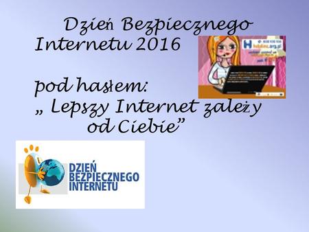 Dzie ń Bezpiecznego Internetu 2016 pod has ł em: „ Lepszy Internet zale ż y od Ciebie”
