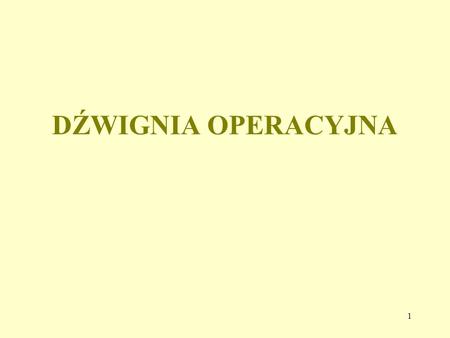 1 DŹWIGNIA OPERACYJNA. 2 Zjawisko dźwigni operacyjnej oznacza, że przedsiębiorstwo uzyskuje procentowo większy wzrost zysków (strat), przy mniejszym procentowym.