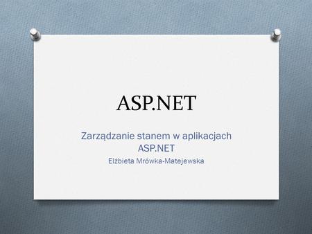 Zarządzanie stanem w aplikacjach ASP.NET Elżbieta Mrówka-Matejewska