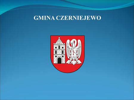 GMINA CZERNIEJEWO. Prezentuje... Pakszyn, 11.02.2016 r. GMINA CZERNIEJEWO.