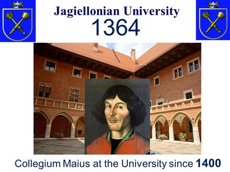 historical entanglement Jagiellonian University 1364 Collegium Maius at the University since 1400.