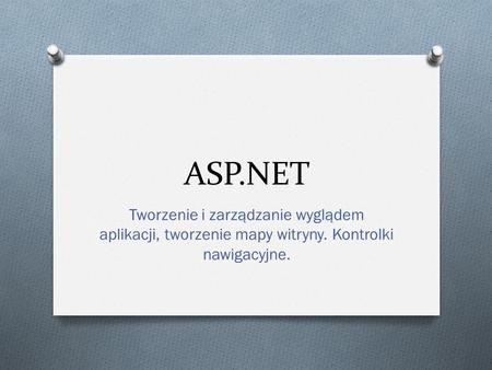 ASP.NET Tworzenie i zarządzanie wyglądem aplikacji, tworzenie mapy witryny. Kontrolki nawigacyjne.