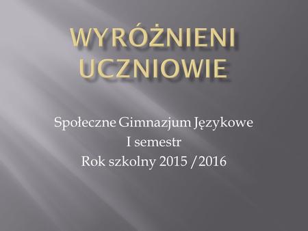Społeczne Gimnazjum Językowe I semestr Rok szkolny 2015 /2016.