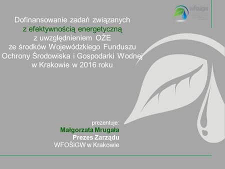 Dofinansowanie zadań związanych z efektywnością energetyczną z uwzględnieniem OŹE ze środków Wojewódzkiego Funduszu Ochrony Środowiska i Gospodarki Wodnej.