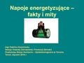 Napoje energetyzujące – fakty i mity mgr Ewelina Kazaniecka Sekcja Oświaty Zdrowotnej i Promocji Zdrowia Powiatowa Stacja Sanitarno – Epidemiologiczna.